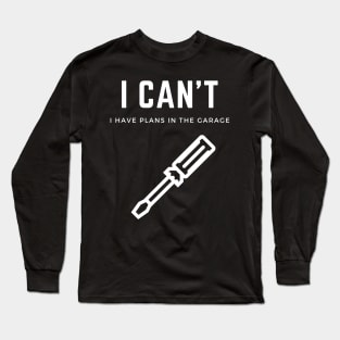 I can't I have plans in the garage Long Sleeve T-Shirt